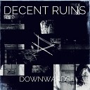 Decent Ruins - Downwards