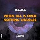 Ka Da - When All Is Over Nothing Change