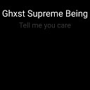 Ghxst Supreme Being - Tell Me You Care