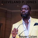 Cleveland P Jones - Never Listen