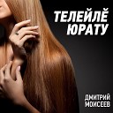 Дмитрий Моисеев - Телейл юрату