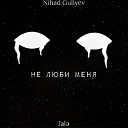 Nihad Quliyev feat Jal - НЕ ЛЮБИ МЕНЯ