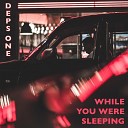 Deps One - While You Were Sleeping