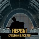 гр Нервы - Слишком влюблен