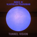 INDEX III Vladislav Psaruman - Tunnel Vision