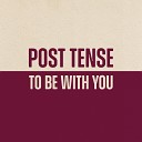 Post Tense - To Be With You