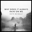 Keith McInally - Why Does It Always Rain on Me
