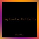 Ryan Dolan - Only Love Can Hurt Like This