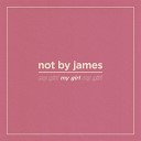 Not by James - My Girl