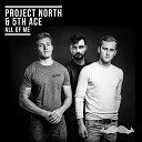 Project North 5th Ace - All Of Me