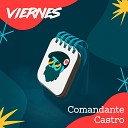 Comandante Castro - Viernes