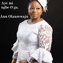 Anu Olanrewaju - Aye mi ngbe O ga