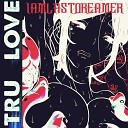 IAMLASTDREAMER - Tru Love