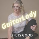 GuitarLady - Life Is Good