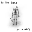 Julia Ivory - To The Bone