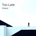 Potent - Too Late