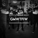 L Squad - G M W T F I W