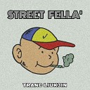 TRANC LIUK3IN - Street Fella