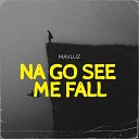Mavluz - Na Go See Me Fall