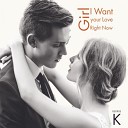 K George - Girl I Want Your Love Right Now