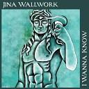 Jina Wallwork - I Wanna Know