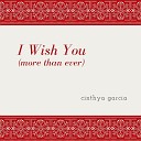 Cinthya Garcia - I Wish You More Than Ever