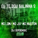 Mc LDM Mc Jv dj gordonsk feat Mc Huston - Eu Te Dou Balinha 2