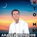 Андрей Панисов - Кто мы