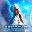 Александра Макарова - Я выбираю себя