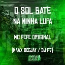 Mc Fefe Original DJ F7 Maax Deejay - O Sol Bate na Minha Lupa