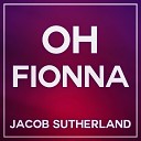 Jacob Sutherland - Oh Fionna