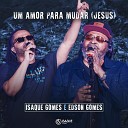 Isaque Gomes Edson Gomes - Um Amor pra Mudar Jesus Ao Vivo