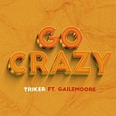 Triker feat Gailemoore - Go crazy volume 1 feat Gailemoore