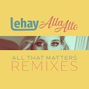 Lehay Alla Alto - All That Mattered Love You Down Version