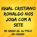 MC GRIGO 22 DJ PSICO DE CAXIAS - Igual Cristiano Ronaldo nos Joga Com a Sete