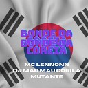 DJ MAU MAU GORILA MUTANTE MC LENNONN - Bonde da Coreia