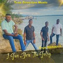 True Direction - I Give You The Glory