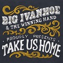 Big Ivanhoe The Winning Hand - Take Us Home