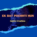 sanjeev srivastava - Ek Bat Puchhati Hun
