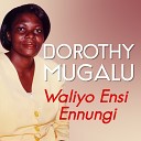 Dorothy Mugalu - Waliyo Ensi Ennungi