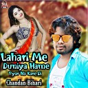 Chandan Bihari - Jaan Chal Gaili Kawana Desh Me