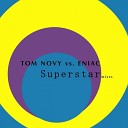 Tom Novy Eniac - Superstar Brockman Basti M Remix