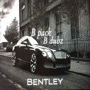 B Dubz feat B Pack - Bentley
