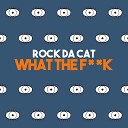 Rock Da Cat - What the F K Radio Edit