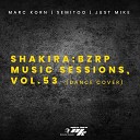 Marc Korn Semitoo Just Mike - Shakira Bzrp Music Sessions Vol 53 Dance…