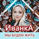 ИванкА - Мы будем жить