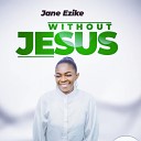 Jane Ezike - Without Jesus