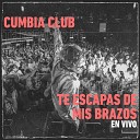 Cumbia Club - Te Escapas de Mis Brazos En Vivo