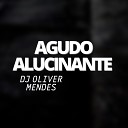 DJ Oliver Mendes - Agudo Alucinante