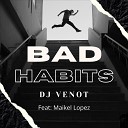 Dj Venot feat Maikel Lopez - Bad Habits